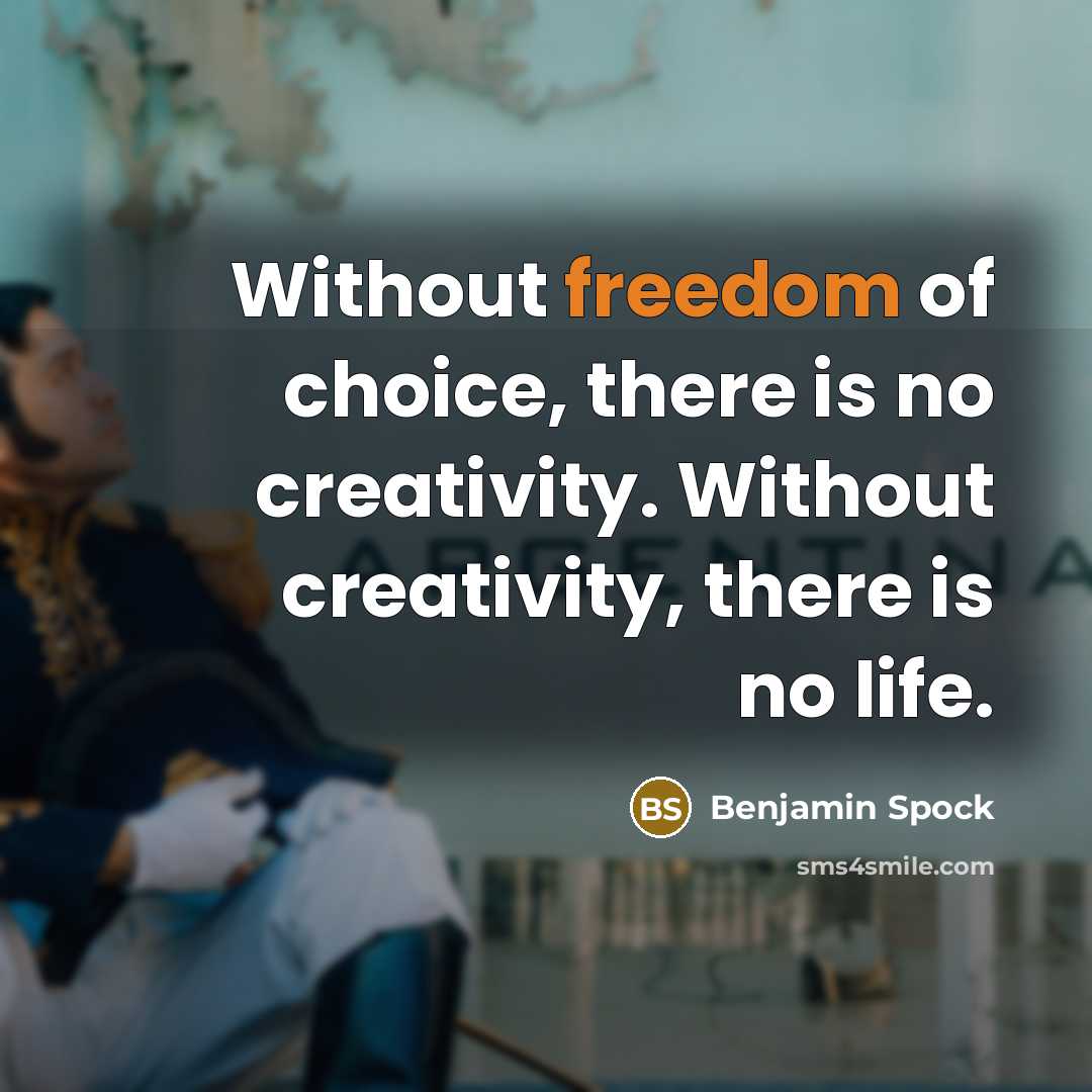 “Without freedom of choice, there is no creativity. Without creativity,…” quote by Benjamin Spock