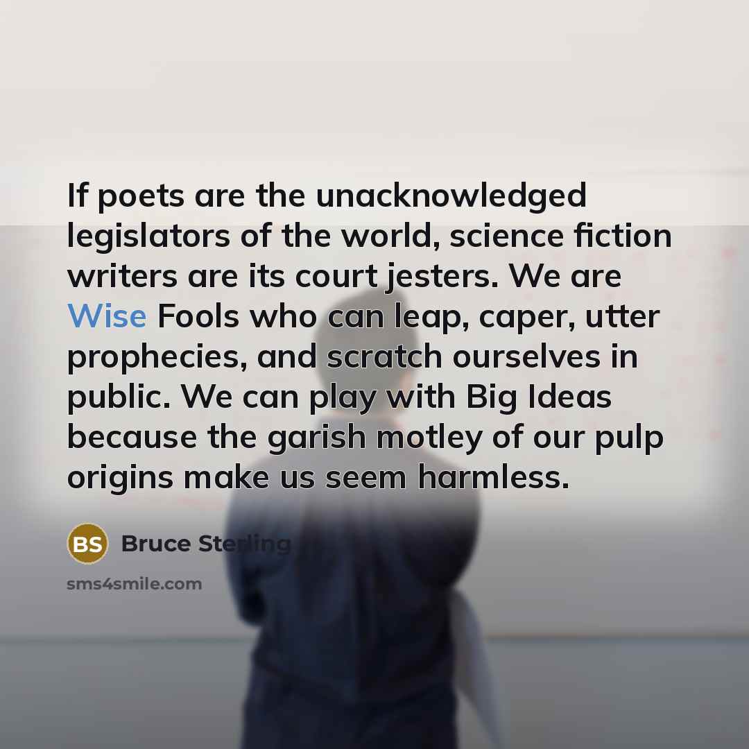 “If poets are the unacknowledged legislators of the world, science…” quote by Bruce Sterling