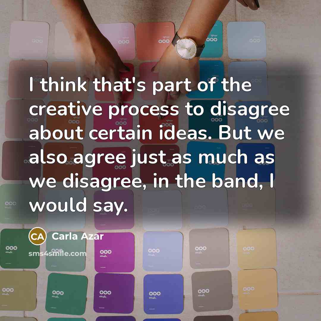 “I think that's part of the creative process to disagree…” quote by Carla Azar