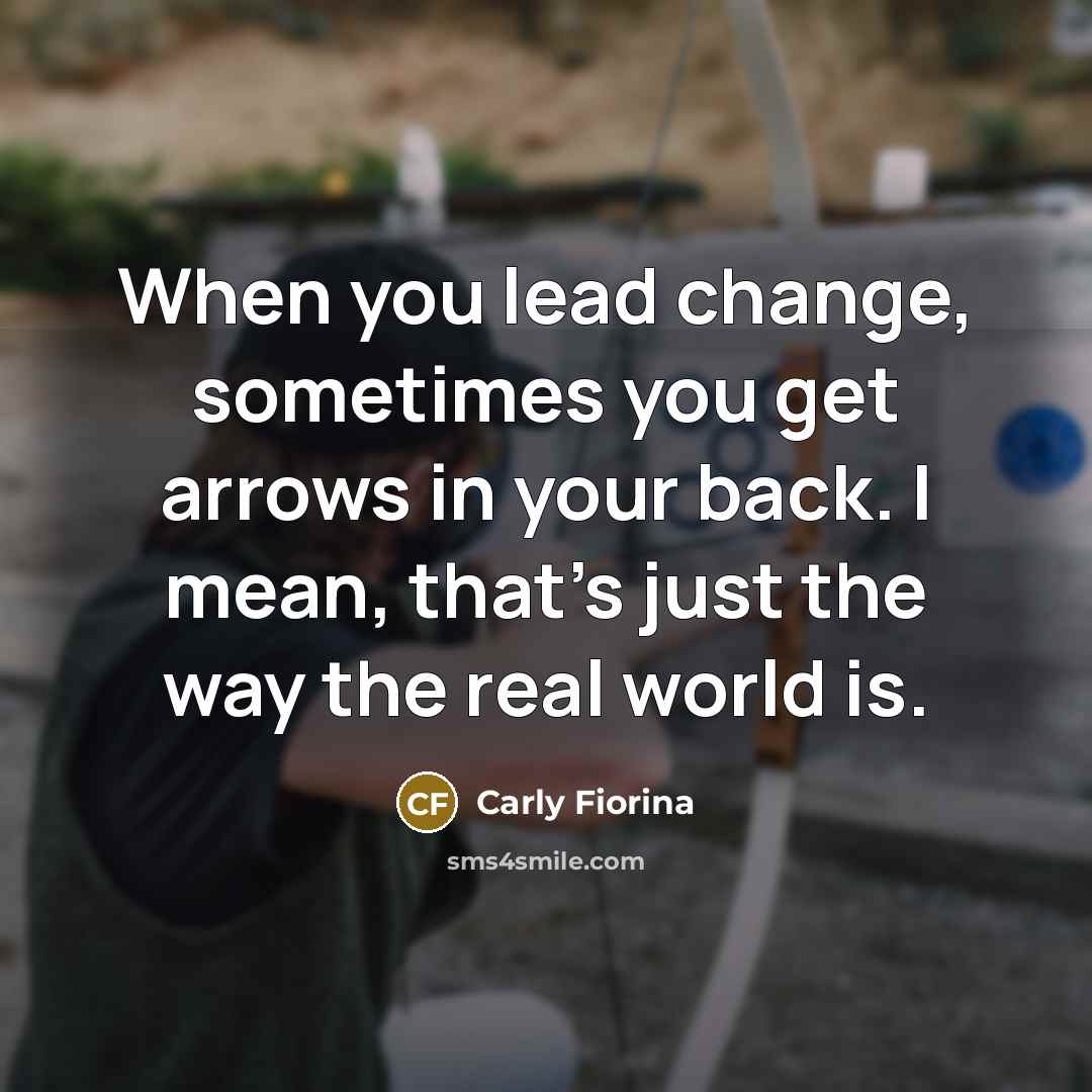 “When you lead change, sometimes you get arrows in your…” quote by Carly Fiorina