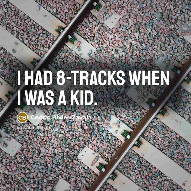 “I had 8-tracks when I was a kid.…” quote by Cedric Bixler-Zavala