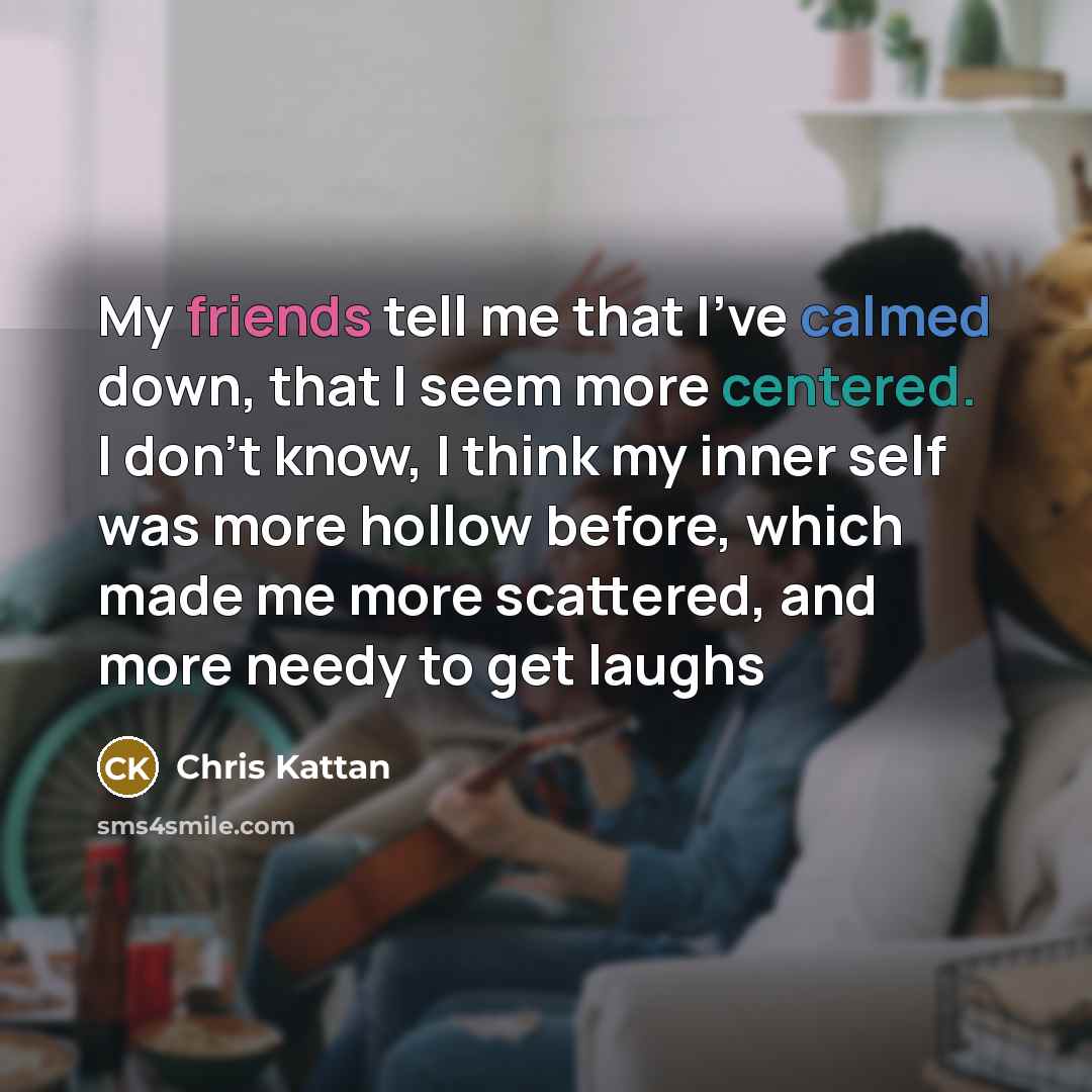 “My friends tell me that I've calmed down, that I…” quote by Chris Kattan