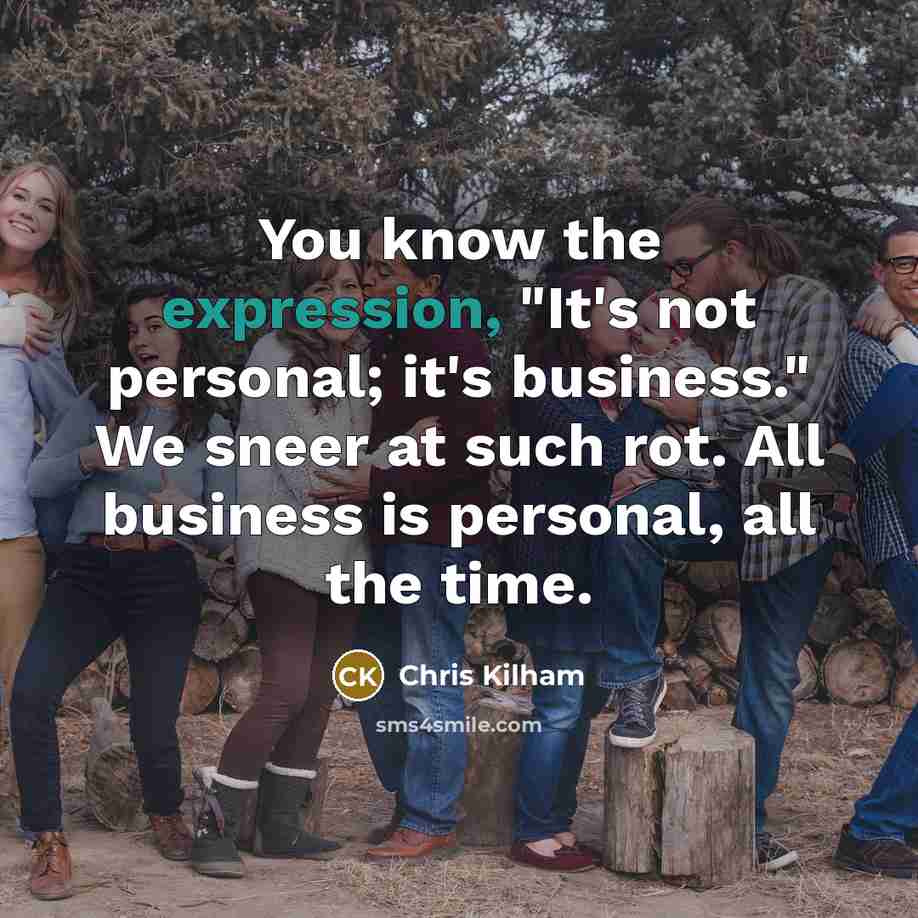 “You know the expression, "It's not personal; it's business." We…” quote by Chris Kilham
