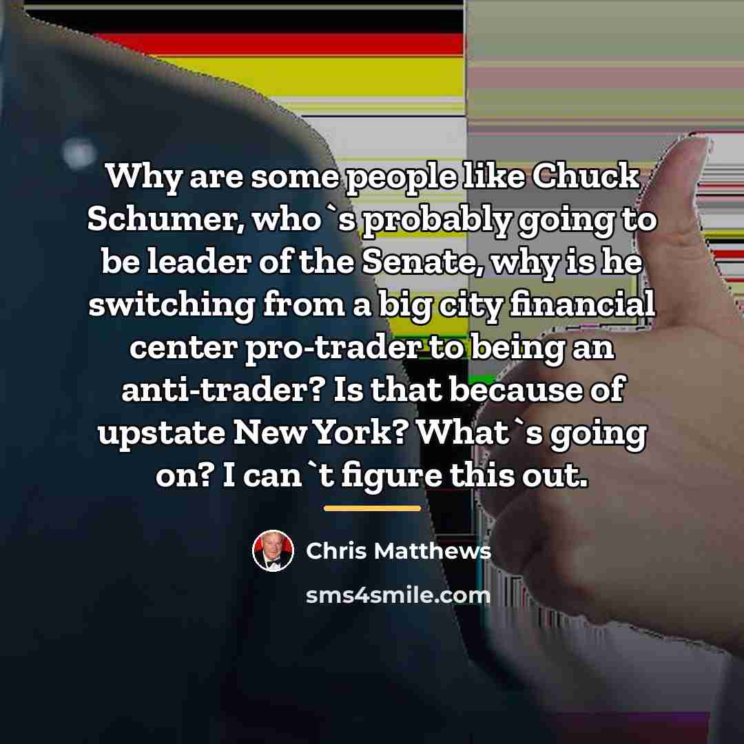 “Why are some people like Chuck Schumer, who`s probably going…” quote by Chris Matthews