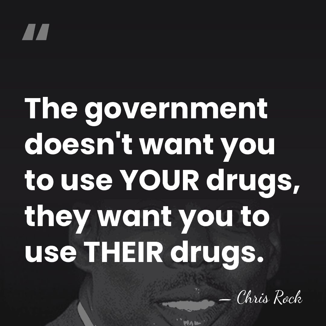 The government doesn't want you to use YOUR drugs, they want you&hellip; - Chris Rock
