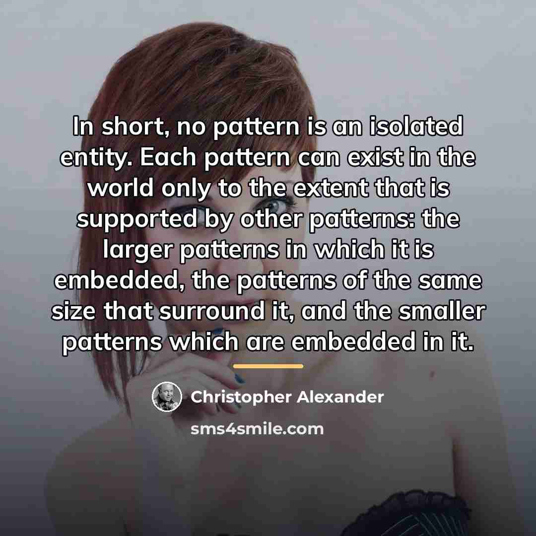 “In short, no pattern is an isolated entity. Each pattern…” quote by Christopher Alexander