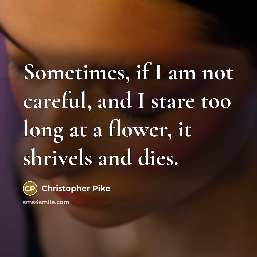 “Sometimes, if I am not careful, and I stare too…” quote by Christopher Pike