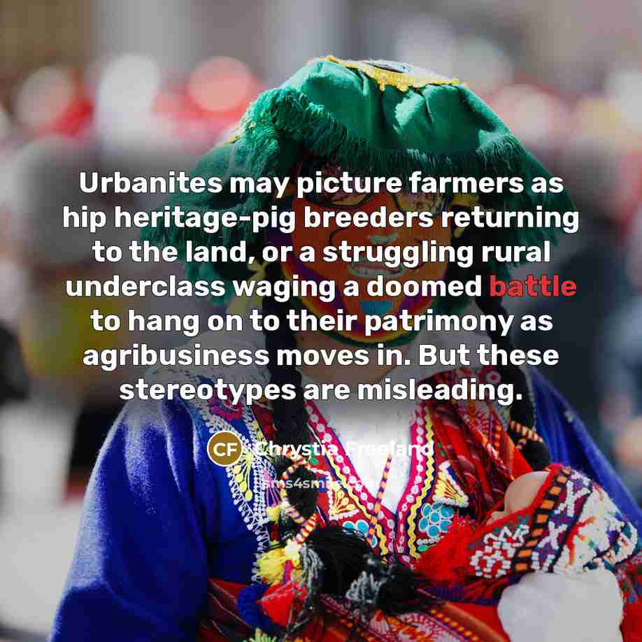 “Urbanites may picture farmers as hip heritage-pig breeders returning to…” quote by Chrystia Freeland