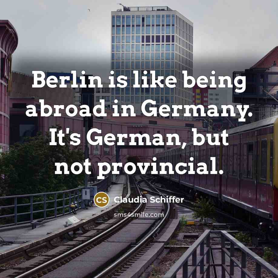 “Berlin is like being abroad in Germany. It's German, but…” quote by Claudia Schiffer