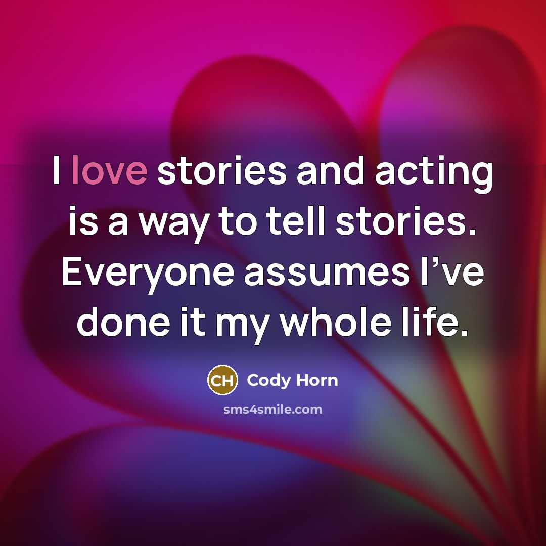 “I love stories and acting is a way to tell…” quote by Cody Horn