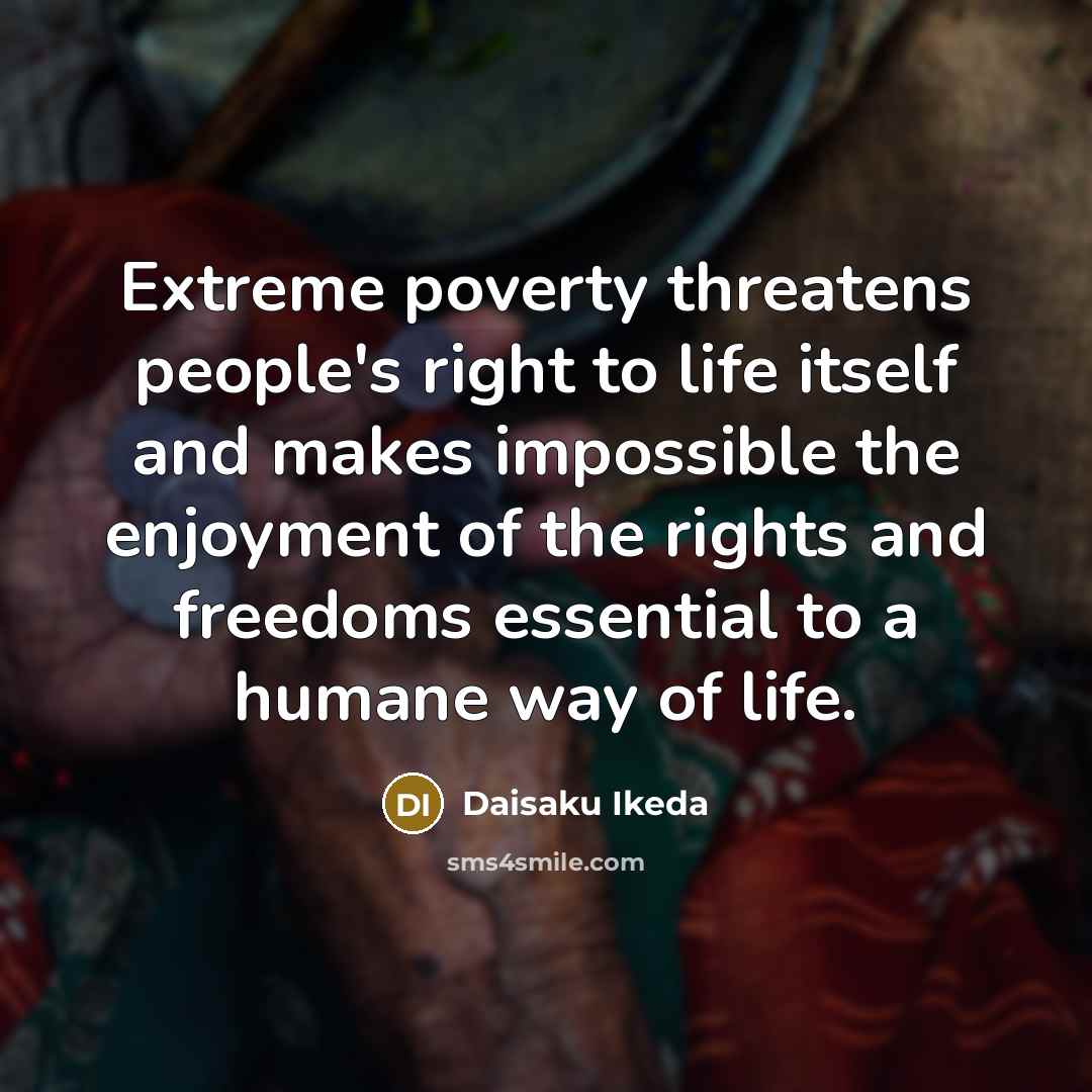 “Extreme poverty threatens people's right to life itself and makes…” quote by Daisaku Ikeda