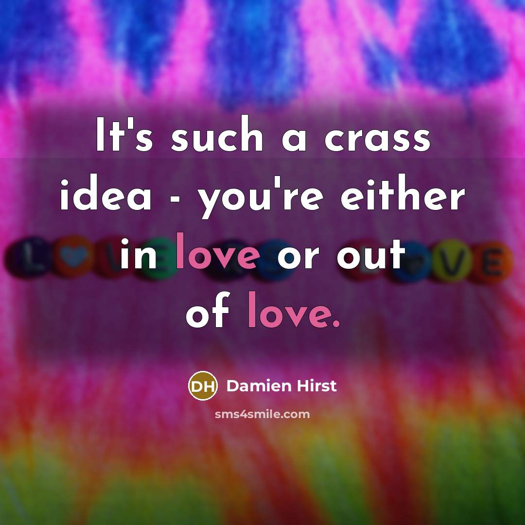 “It's such a crass idea - you're either in love…” quote by Damien Hirst