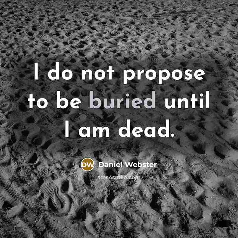 “I do not propose to be buried until I am…” quote by Daniel Webster