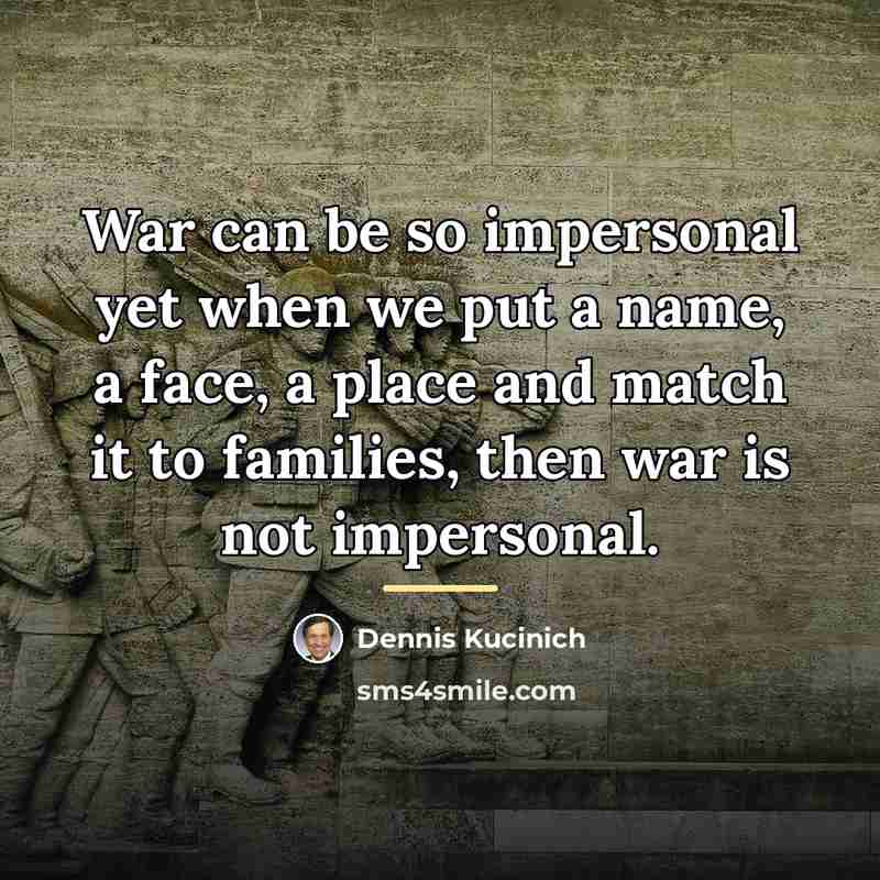 “War can be so impersonal yet when we put a…” quote by Dennis Kucinich