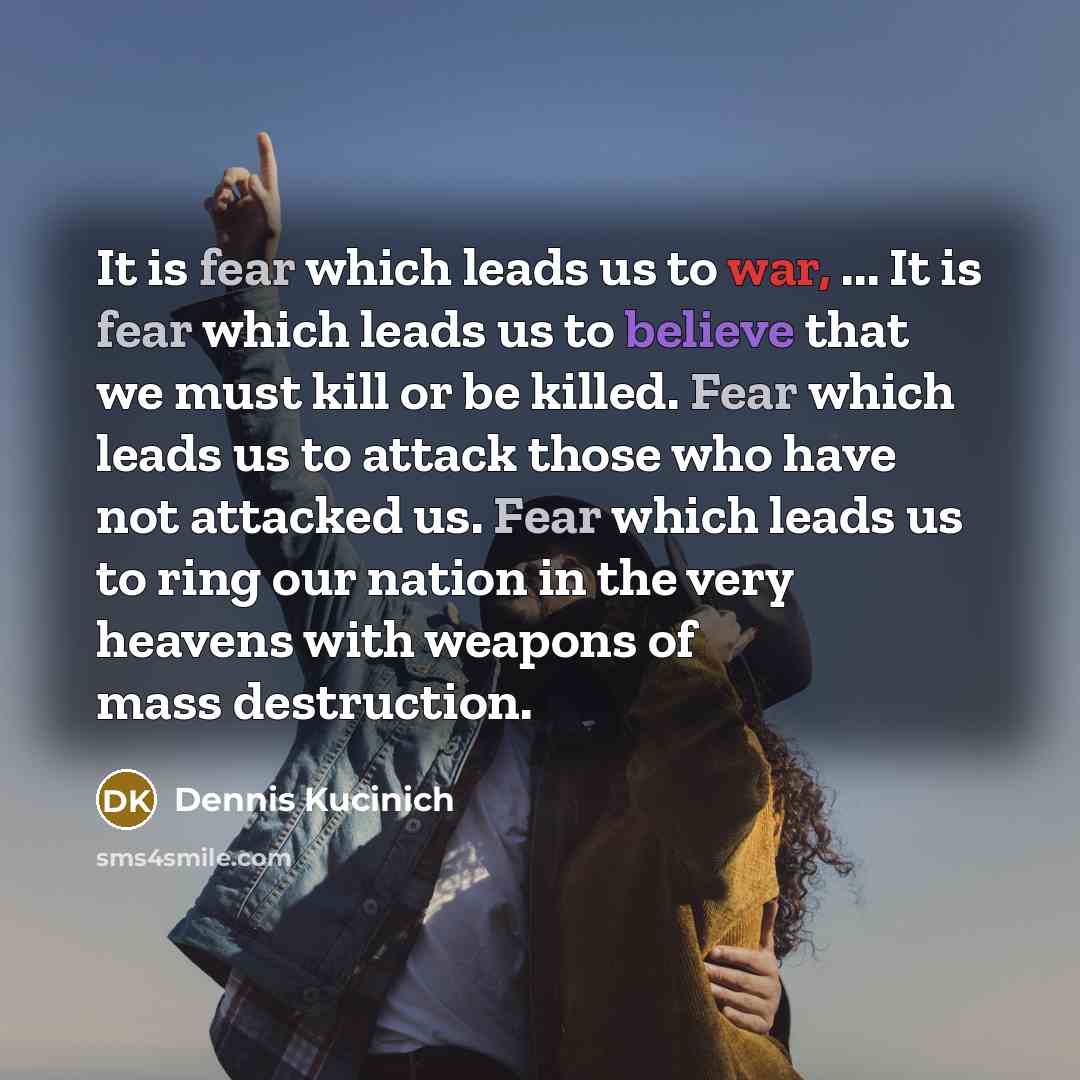 “It is fear which leads us to war, ... It…” quote by Dennis Kucinich