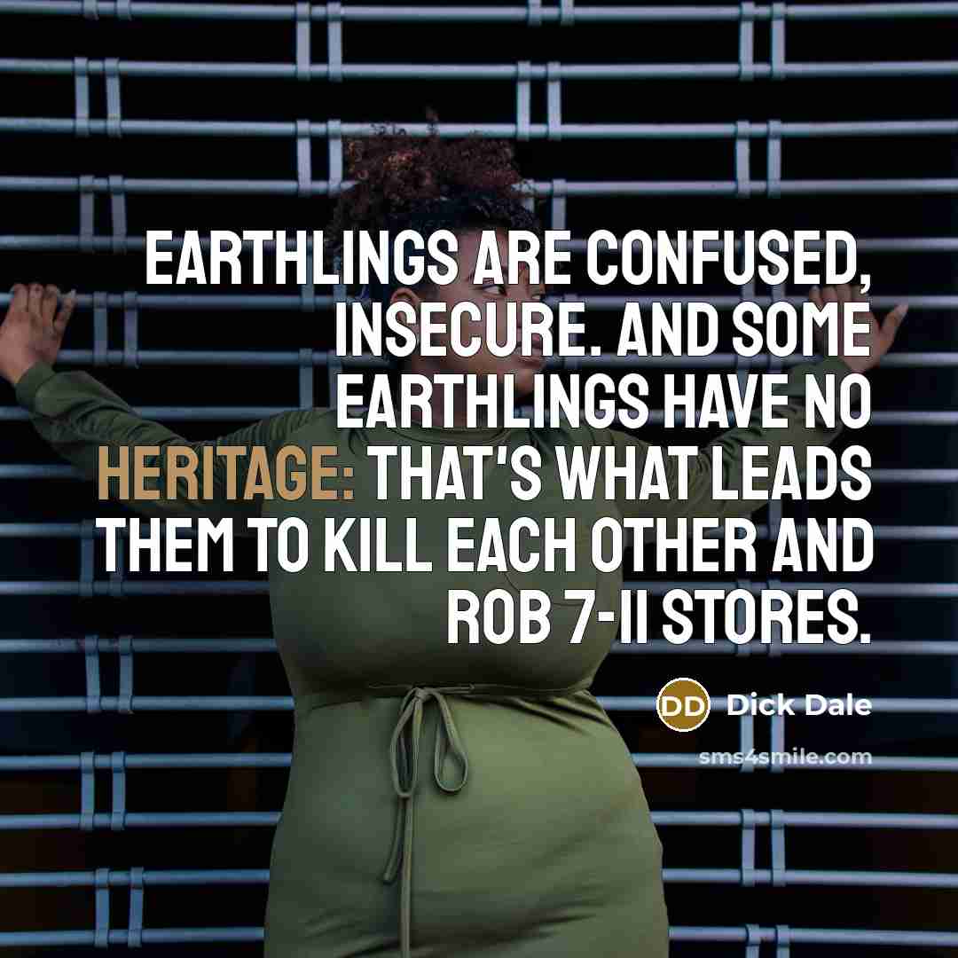 “Earthlings are confused, insecure. And some Earthlings have no heritage:…” quote by Dick Dale