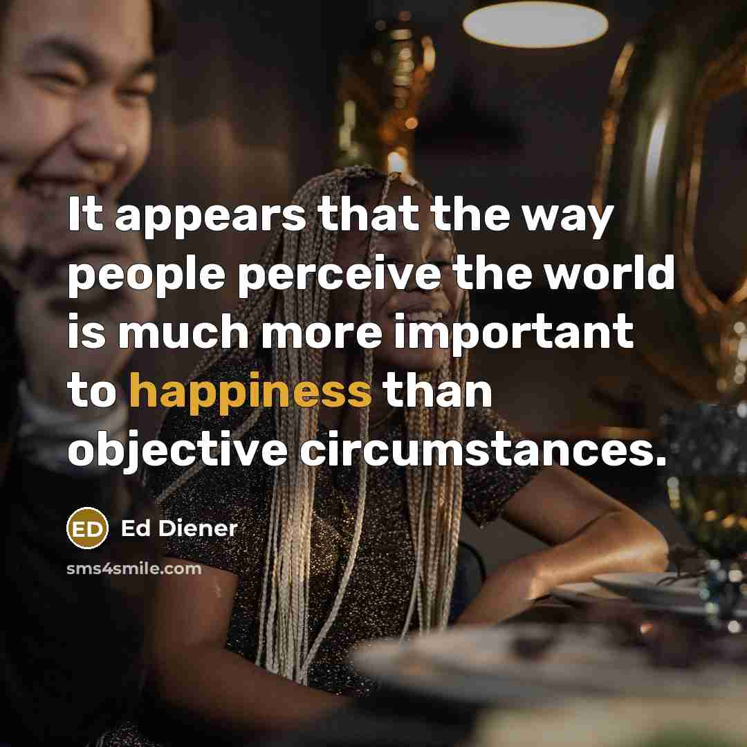“It appears that the way people perceive the world is…” quote by Ed Diener