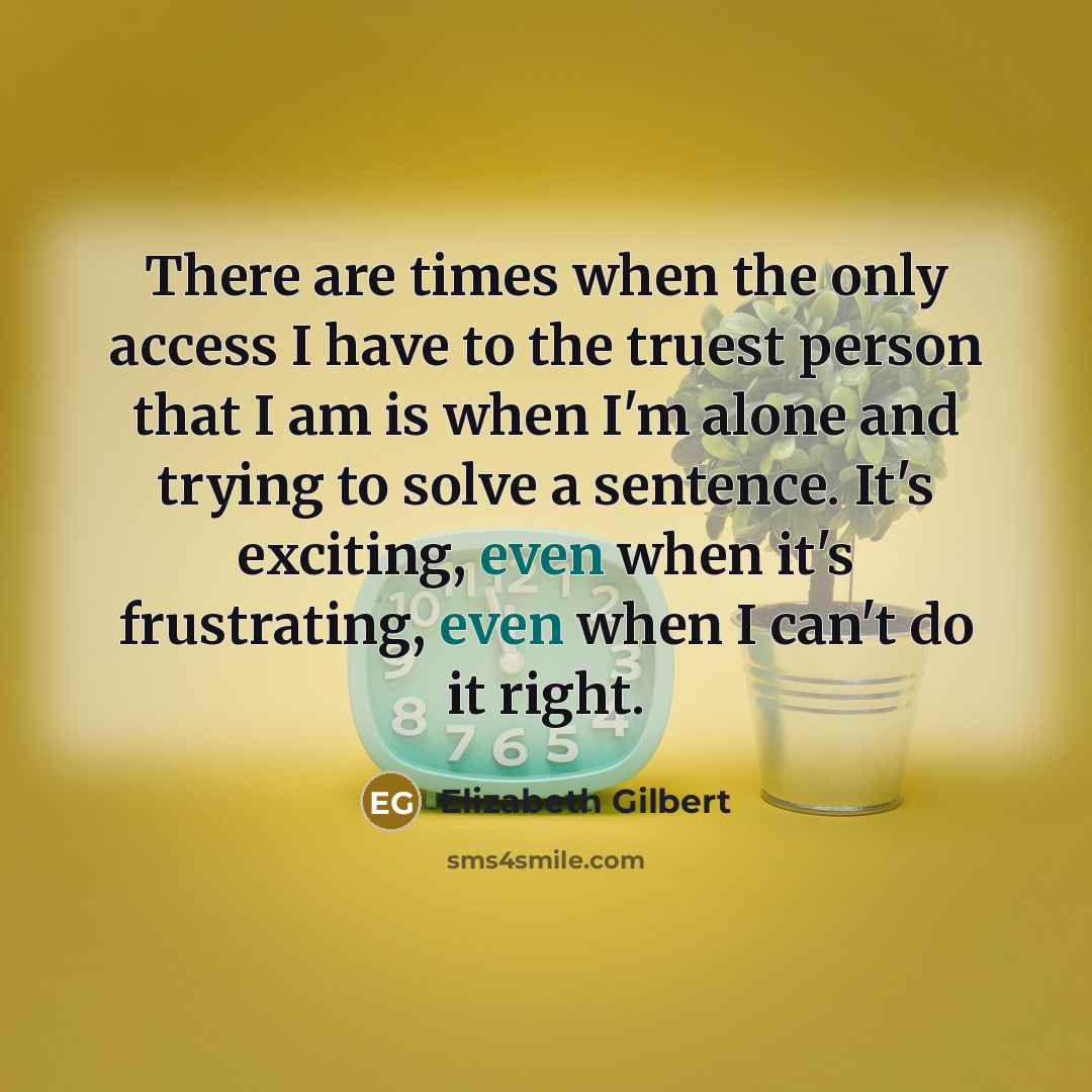 “There are times when the only access I have to…” quote by Elizabeth Gilbert