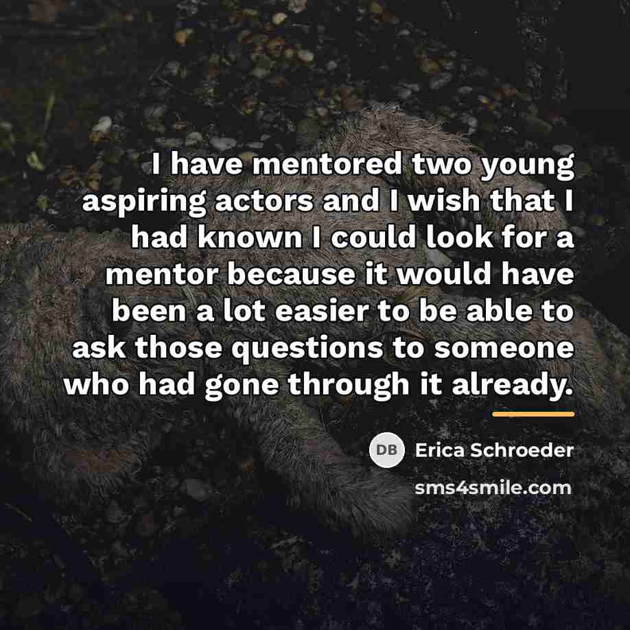 “I have mentored two young aspiring actors and I wish…” quote by Erica Schroeder