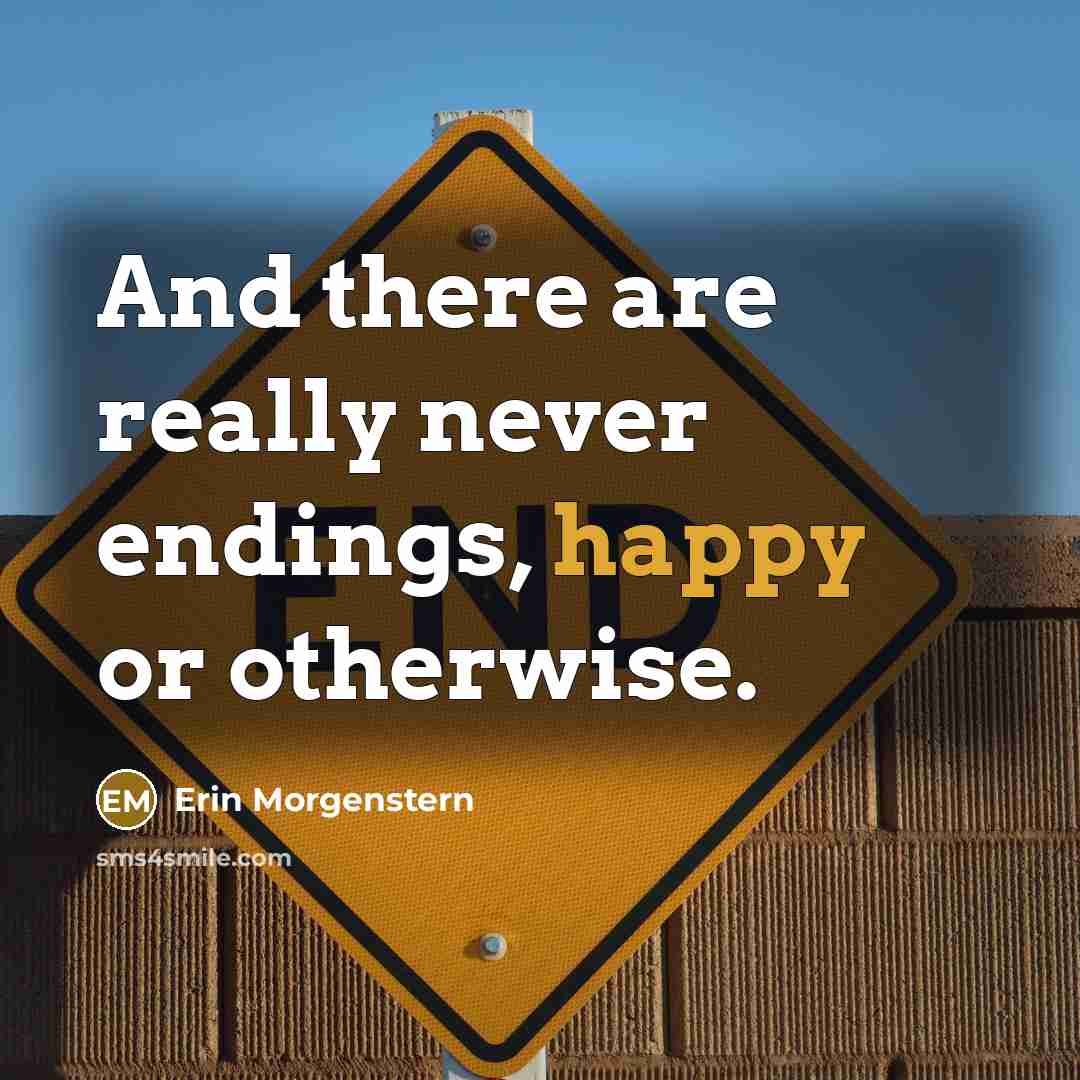“And there are really never endings, happy or otherwise.…” quote by Erin Morgenstern