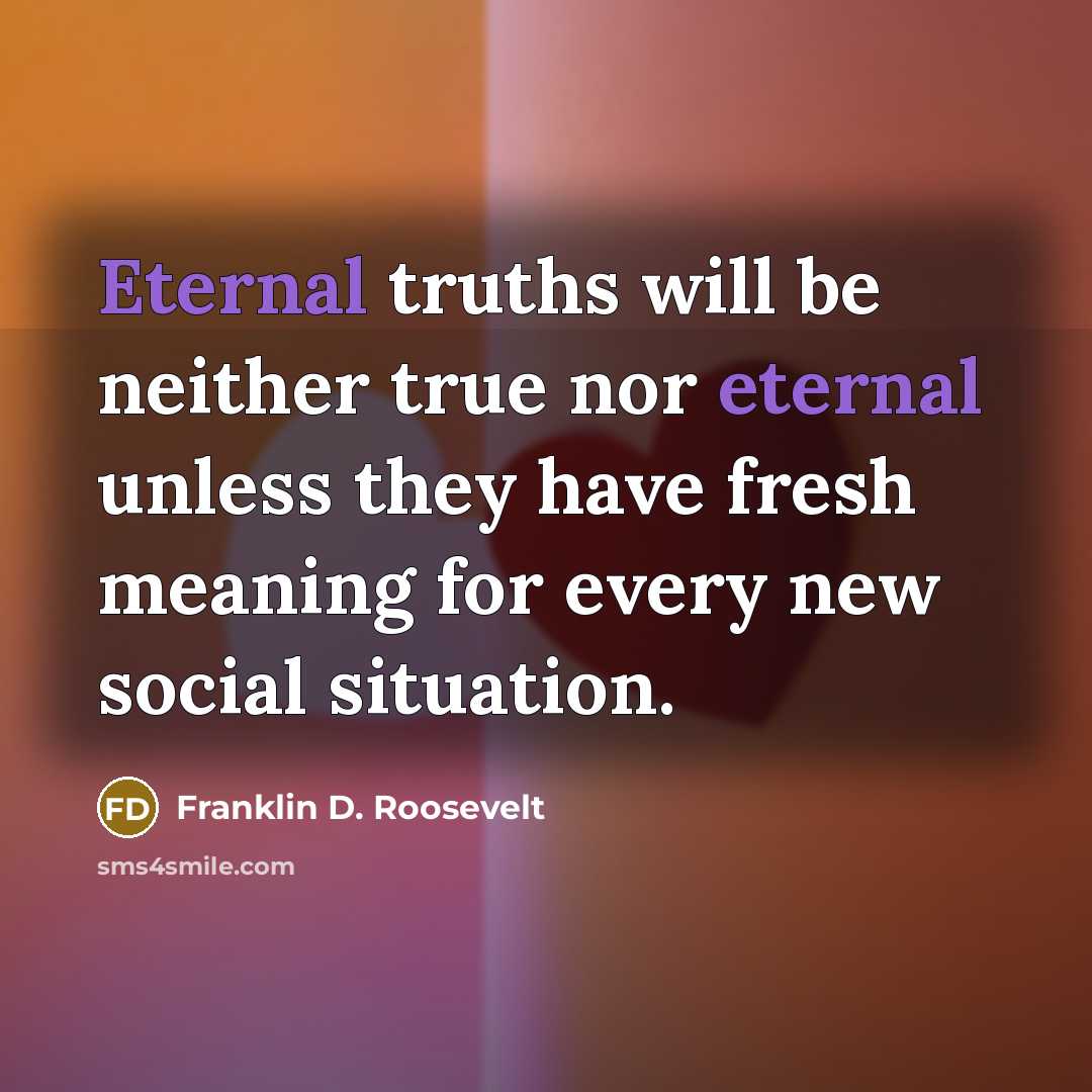 “Eternal truths will be neither true nor eternal unless they…” quote by Franklin D. Roosevelt