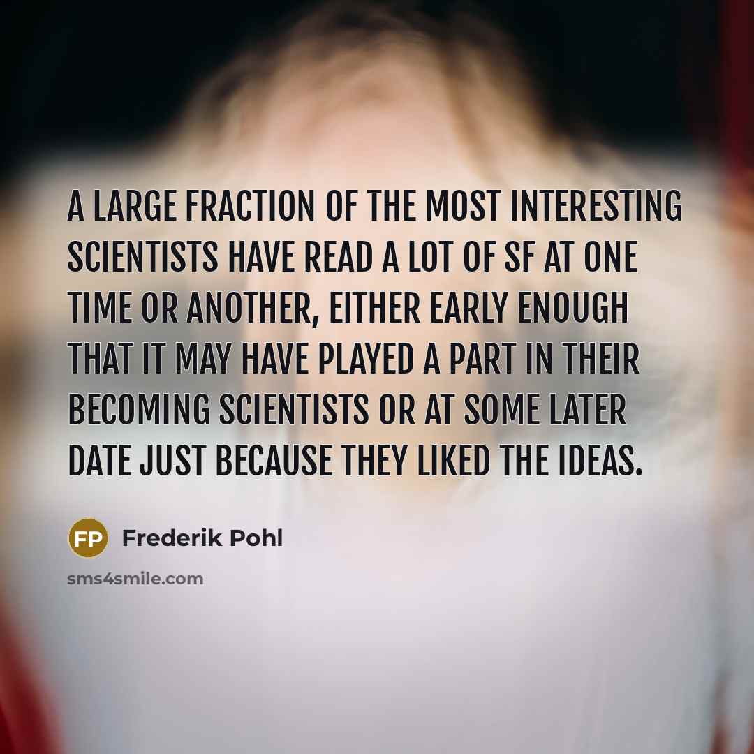 “A large fraction of the most interesting scientists have read…” quote by Frederik Pohl