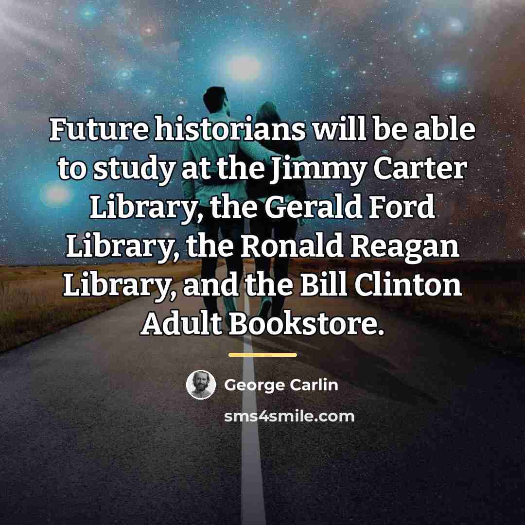 “Future historians will be able to study at the Jimmy…” quote by George Carlin
