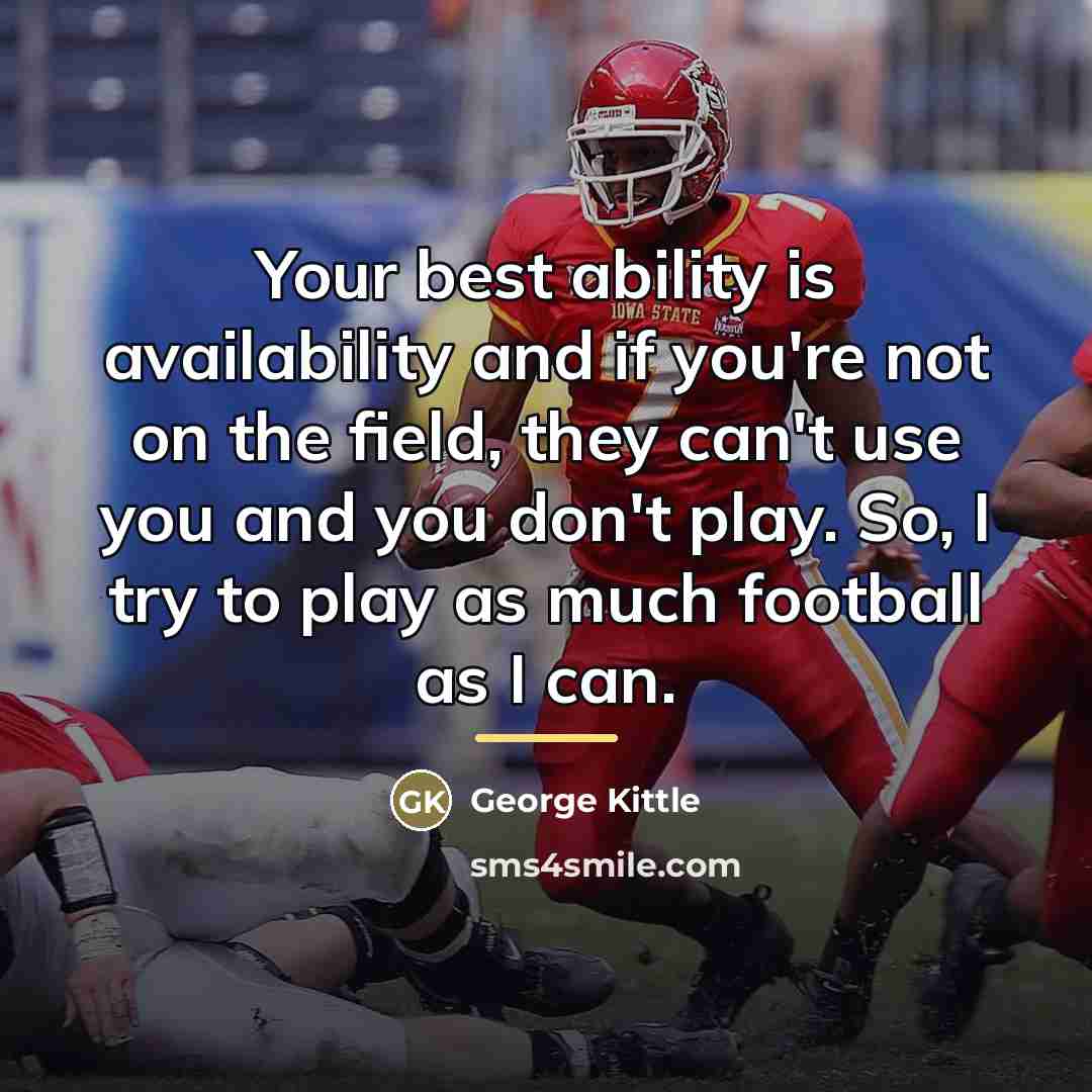 “Your best ability is availability and if you're not on…” quote by George Kittle