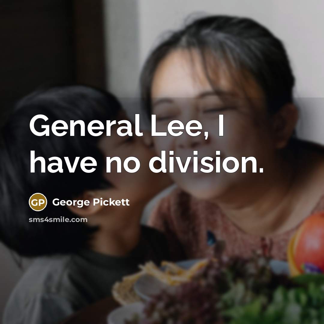 “General Lee, I have no division.…” quote by George Pickett