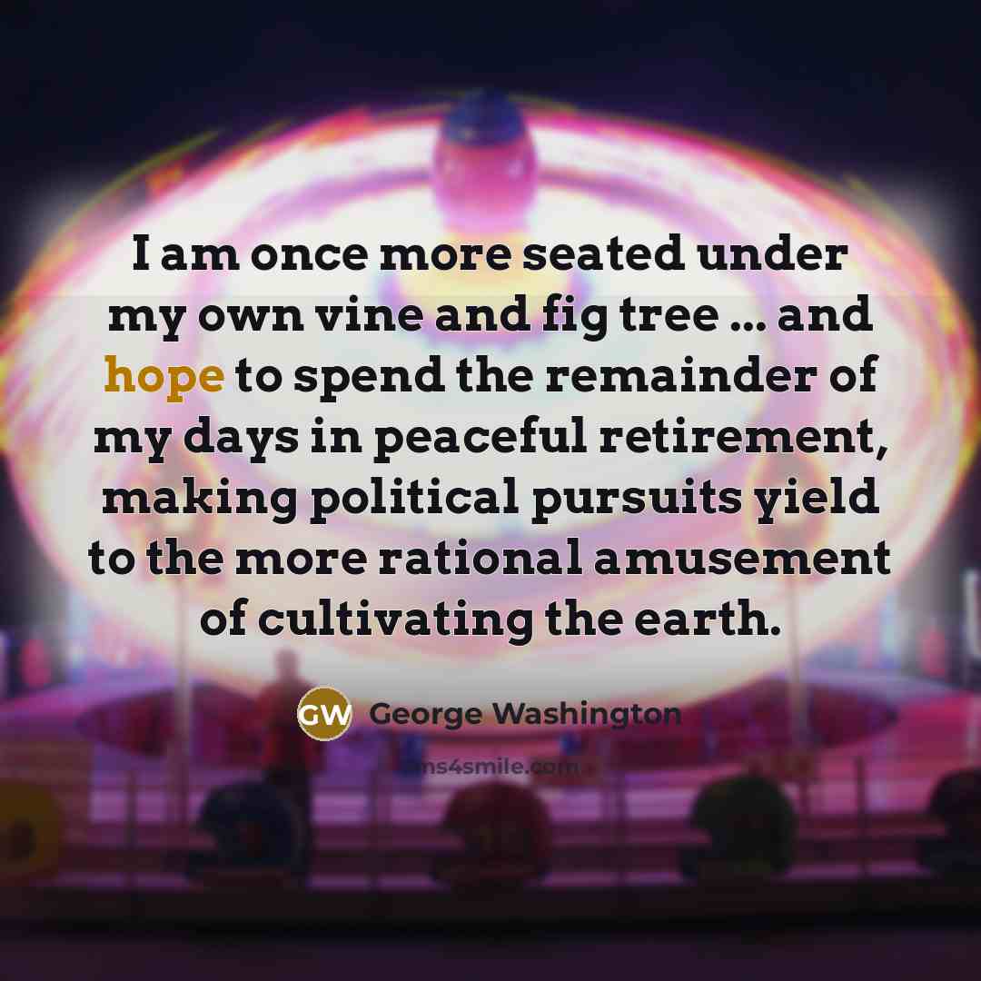 “I am once more seated under my own vine and…” quote by George Washington