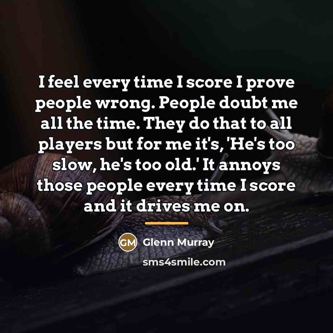 “I feel every time I score I prove people wrong.…” quote by Glenn Murray