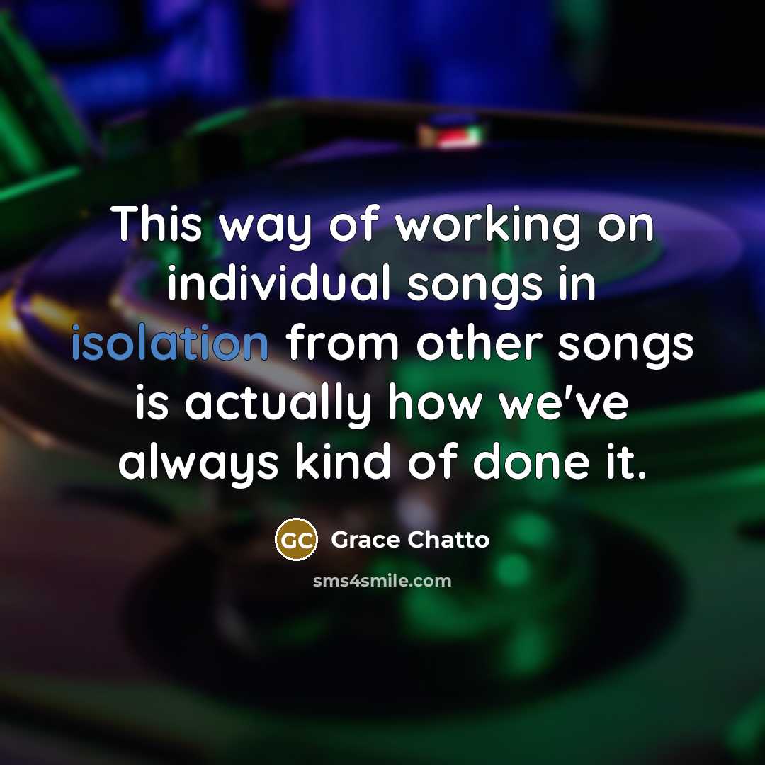 “This way of working on individual songs in isolation from…” quote by Grace Chatto