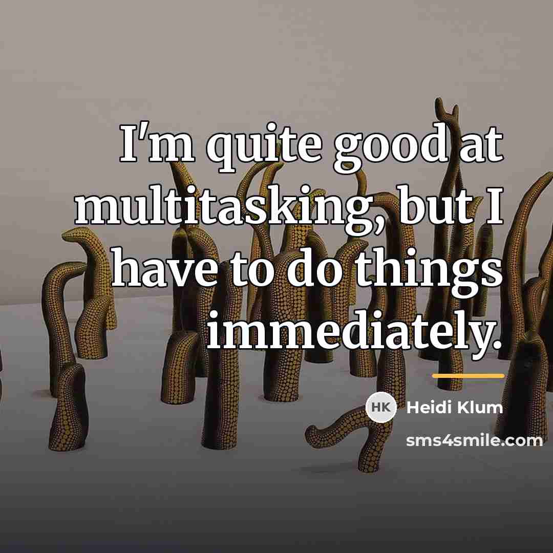 “I'm quite good at multitasking, but I have to do…” quote by Heidi Klum