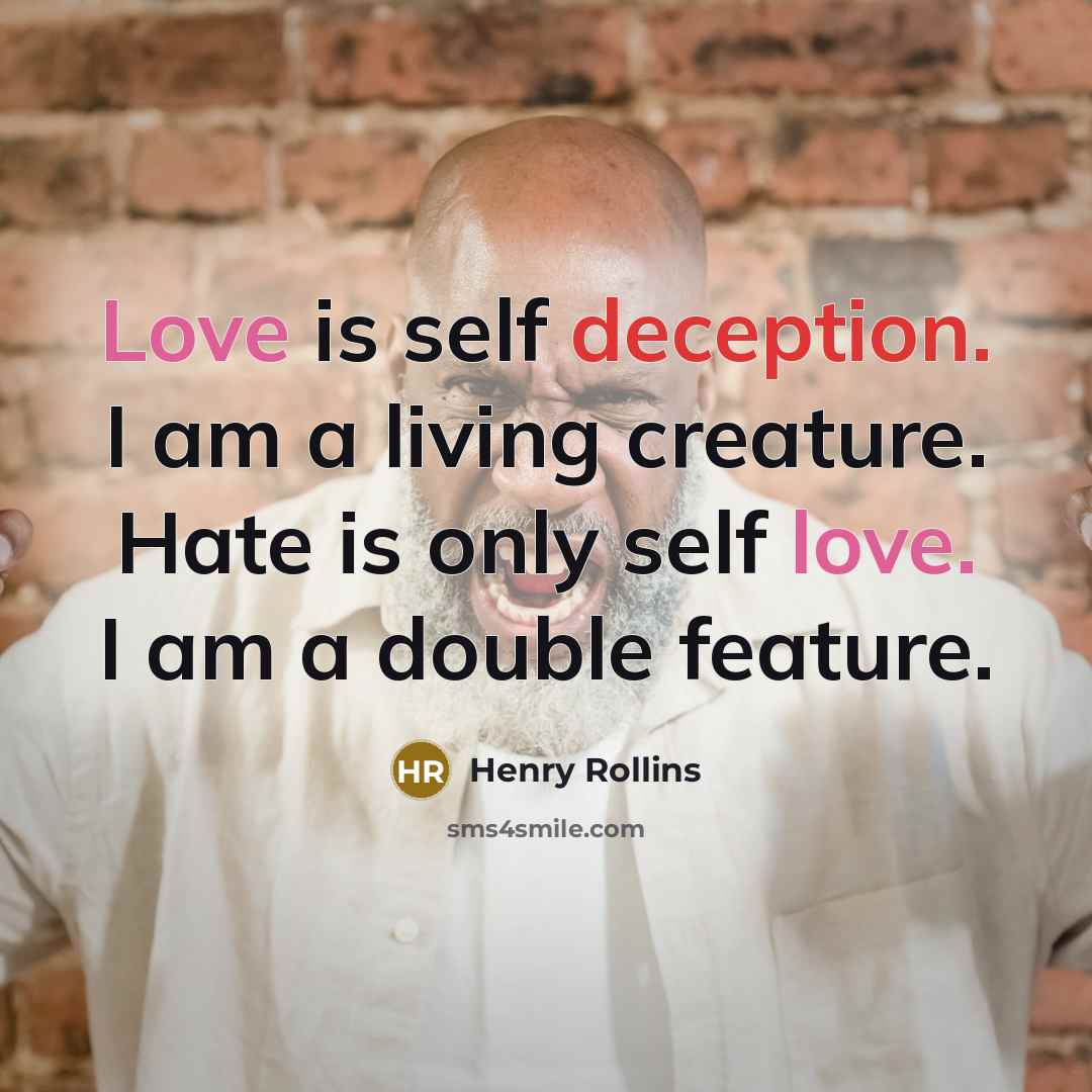 “Love is self deception. I am a living creature. Hate…” quote by Henry Rollins