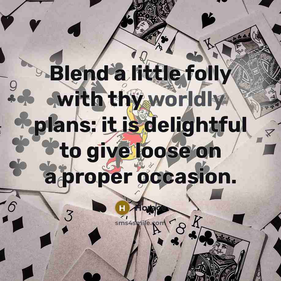 “Blend a little folly with thy worldly plans: it is…” quote by Horace