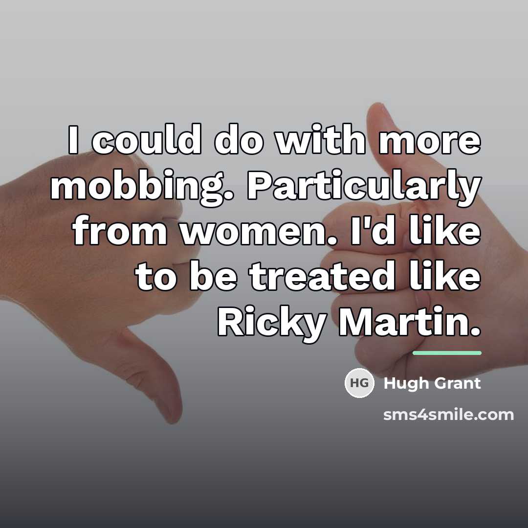 “I could do with more mobbing. Particularly from women. I'd…” quote by Hugh Grant