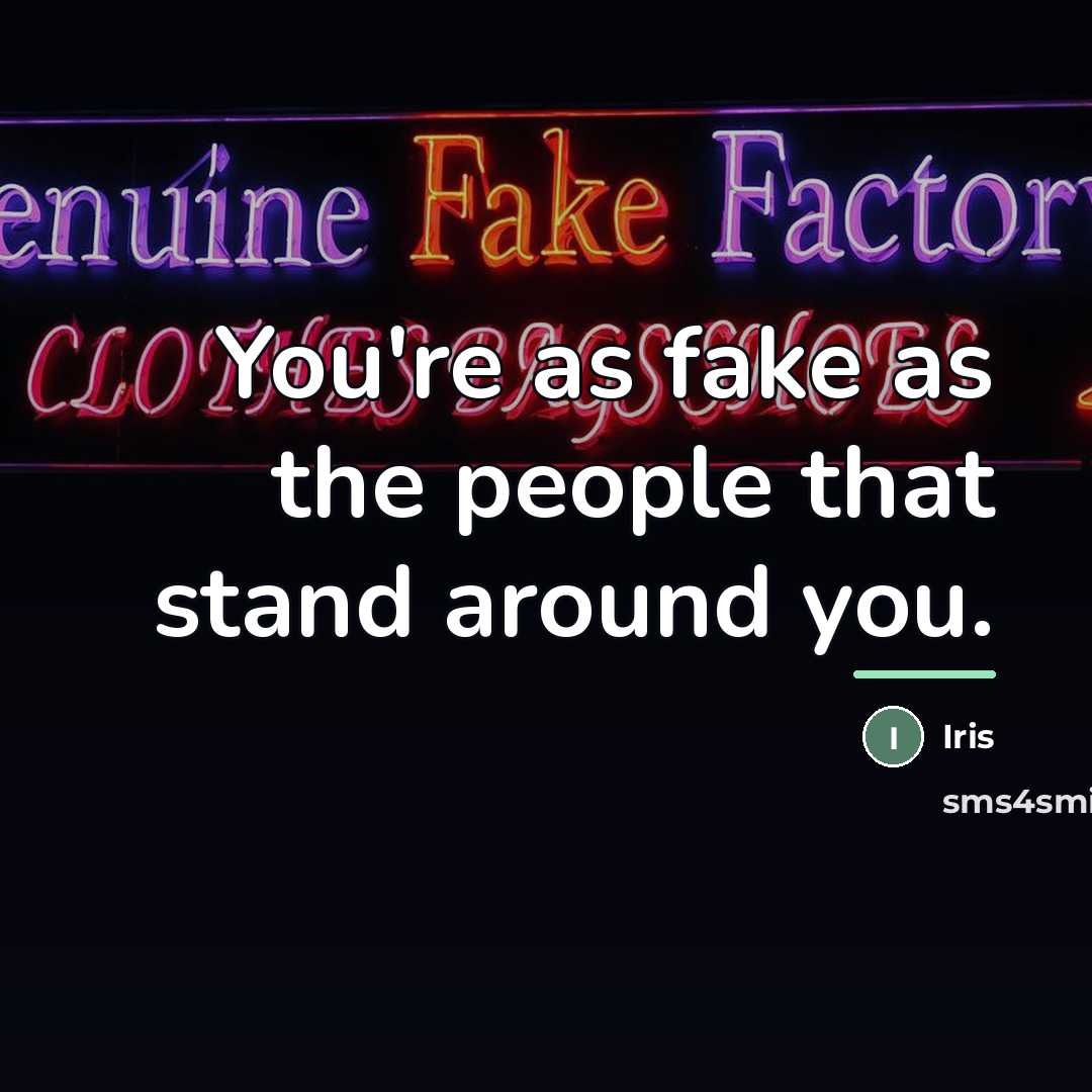 “You're as fake as the people that stand around you.…” quote by Iris