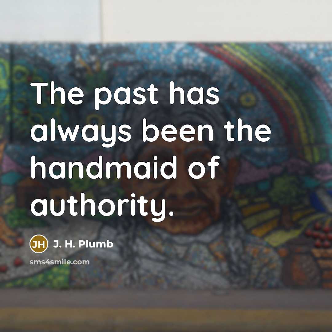 “The past has always been the handmaid of authority.…” quote by J. H. Plumb