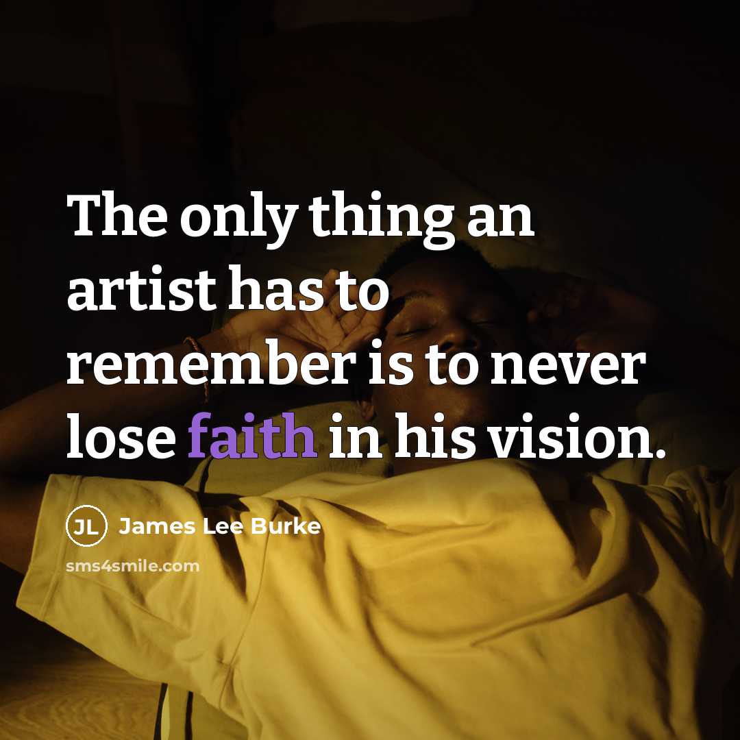 “The only thing an artist has to remember is to…” quote by James Lee Burke