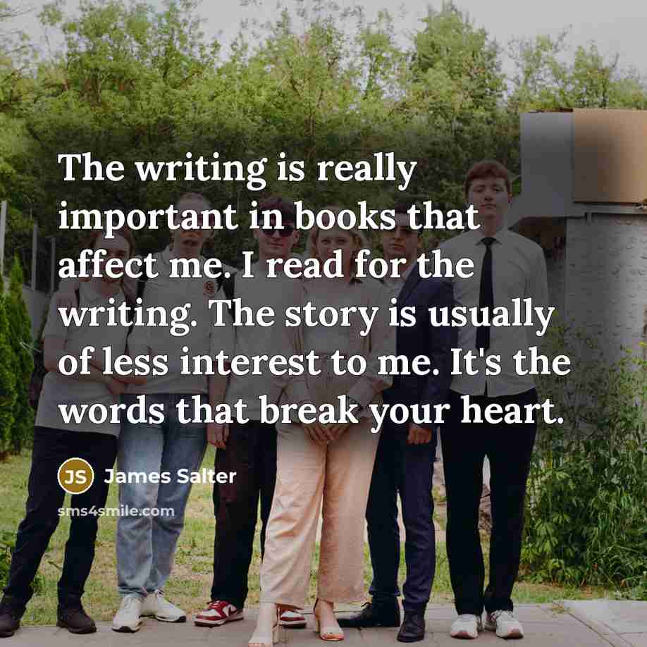 “The writing is really important in books that affect me.…” quote by James Salter