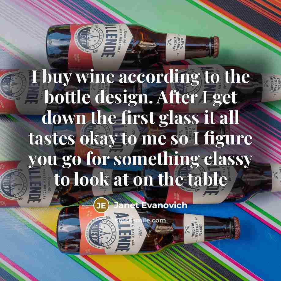 “I buy wine according to the bottle design. After I…” quote by Janet Evanovich