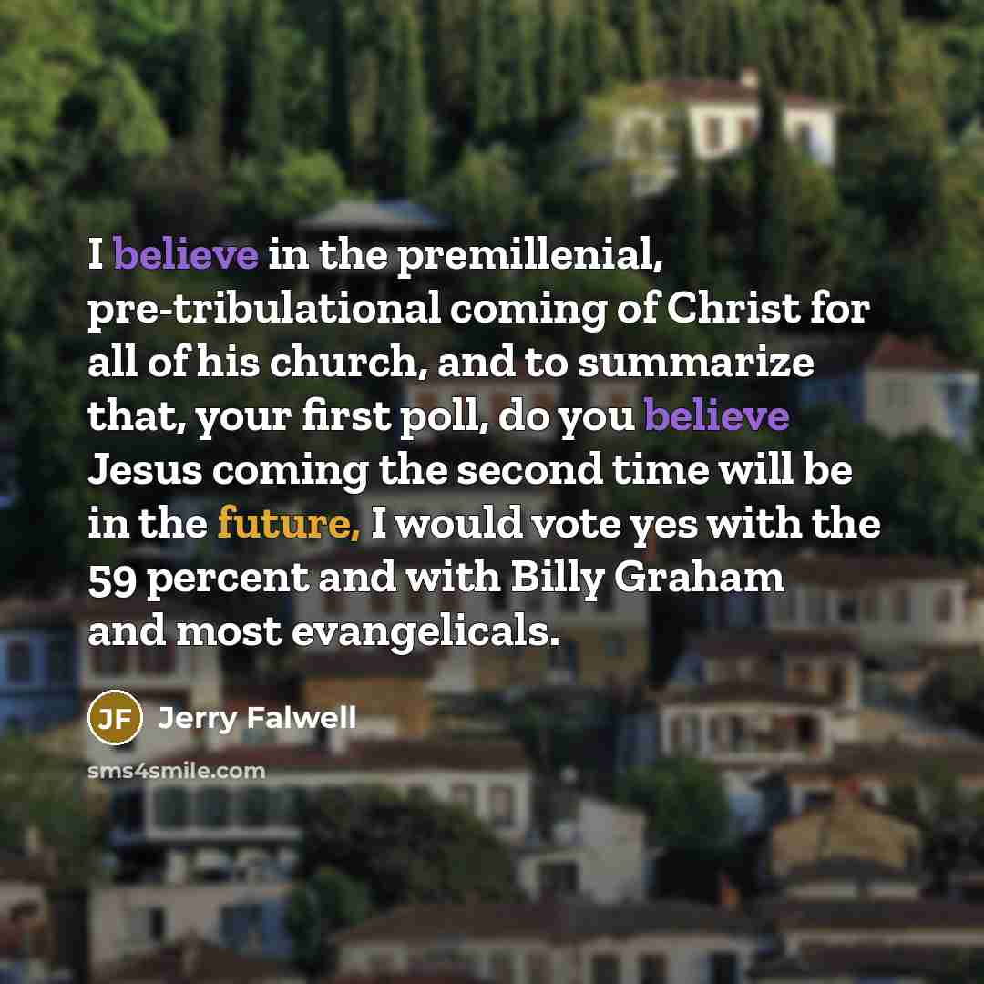 “I believe in the premillenial, pre-tribulational coming of Christ for…” quote by Jerry Falwell