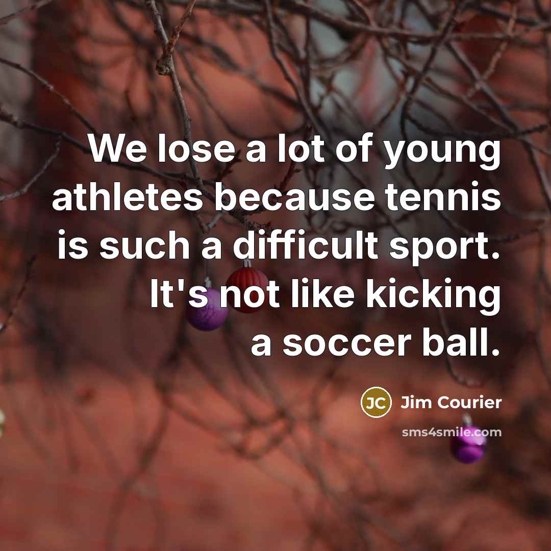“We lose a lot of young athletes because tennis is…” quote by Jim Courier