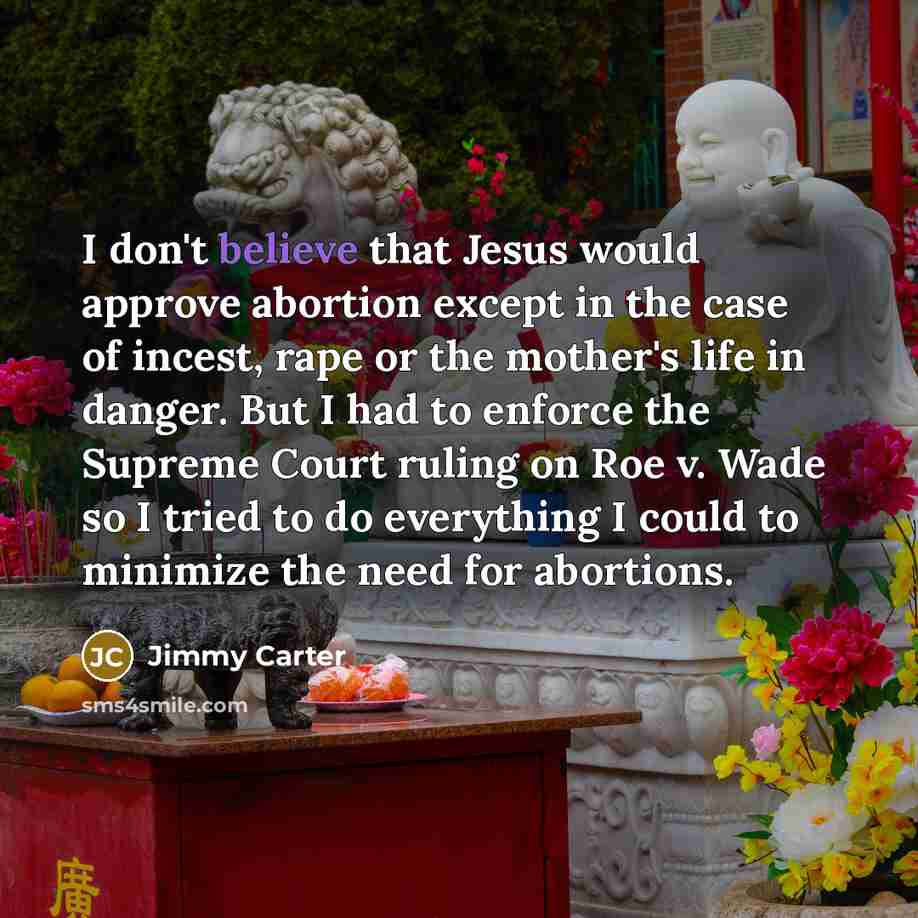 “I don't believe that Jesus would approve abortion except in…” quote by Jimmy Carter