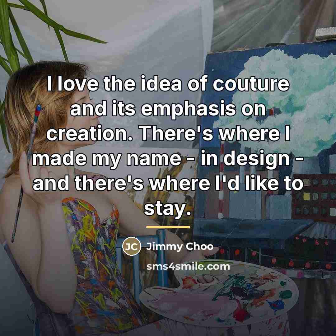 “I love the idea of couture and its emphasis on…” quote by Jimmy Choo
