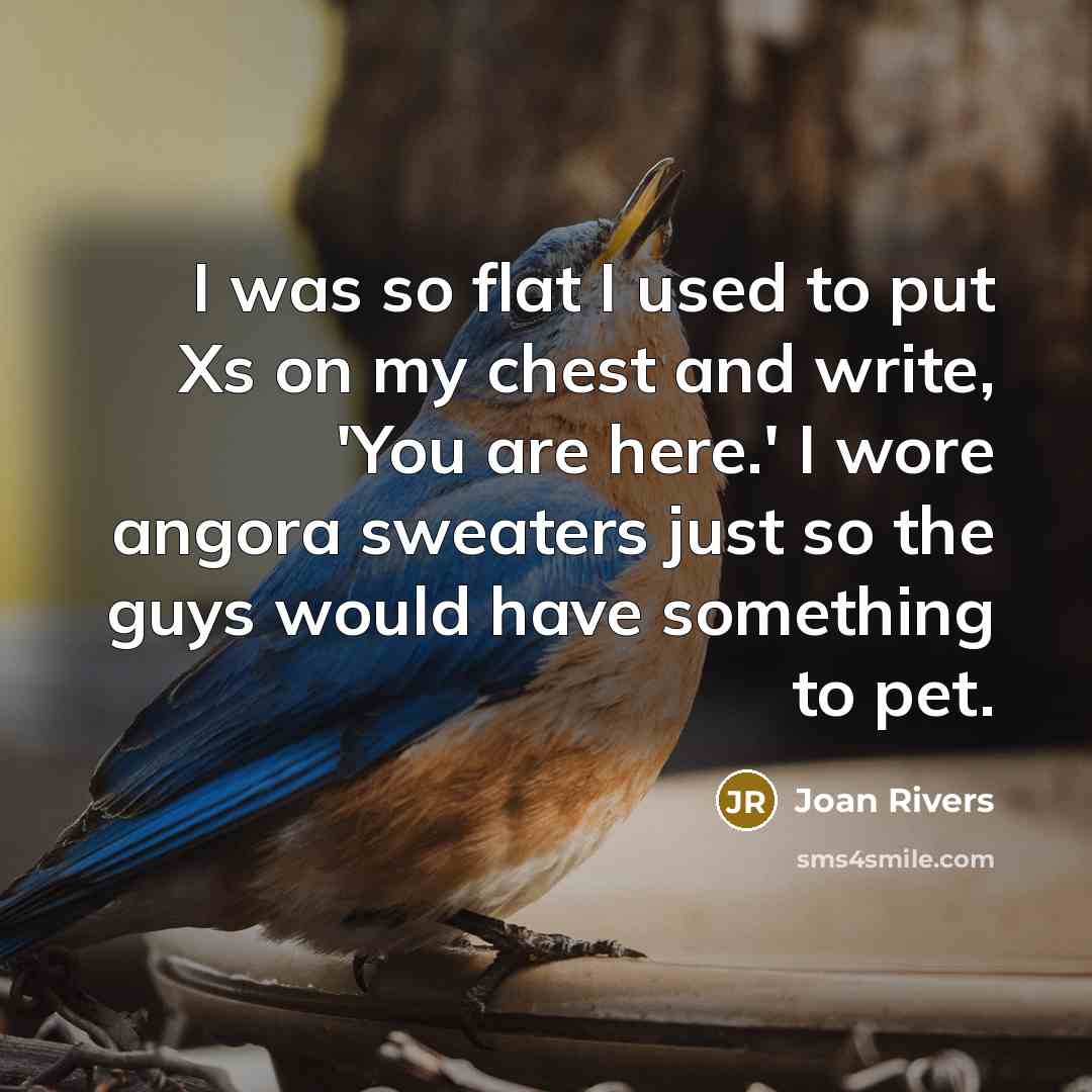“I was so flat I used to put Xs on…” quote by Joan Rivers