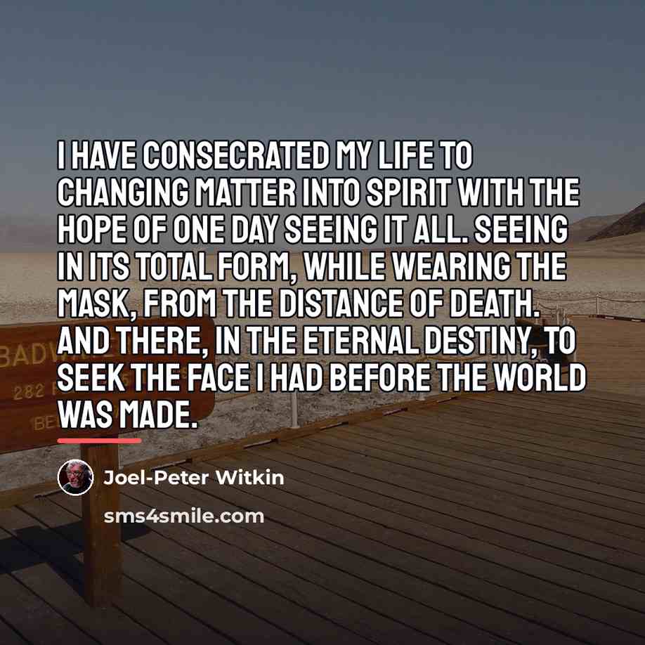 “I have consecrated my life to changing matter into spirit…” quote by Joel-Peter Witkin