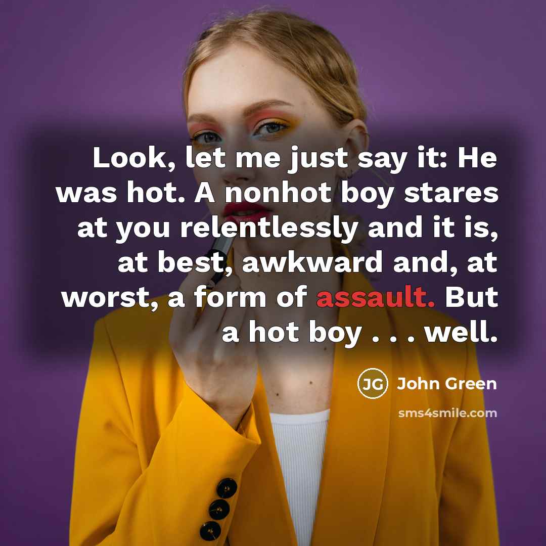“Look, let me just say it: He was hot. A…” quote by John Green