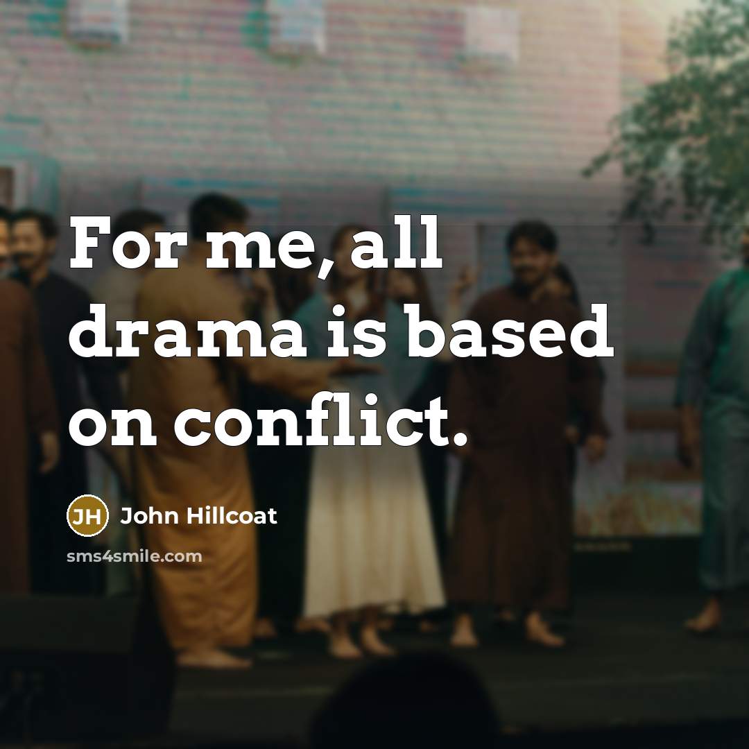 “For me, all drama is based on conflict.…” quote by John Hillcoat