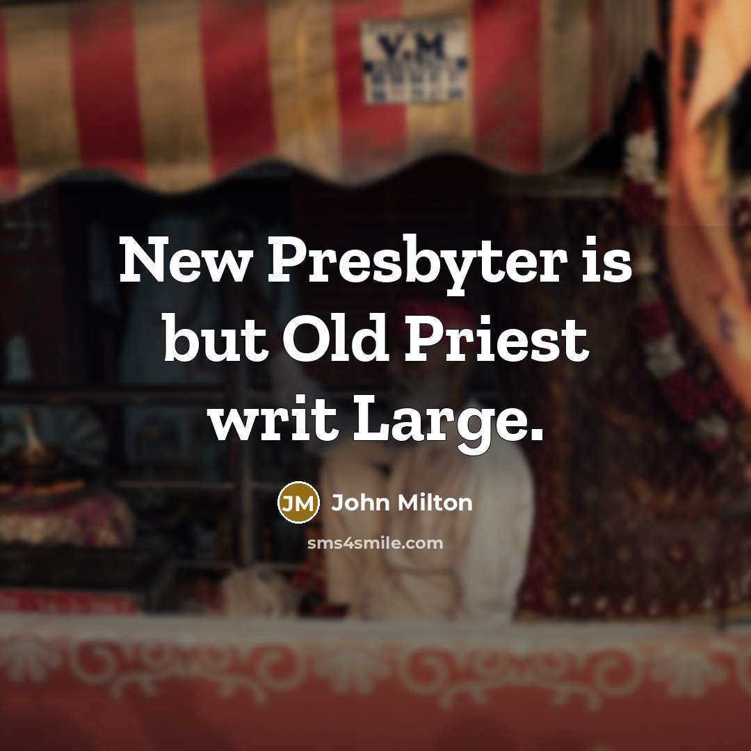 “New Presbyter is but Old Priest writ Large.…” quote by John Milton
